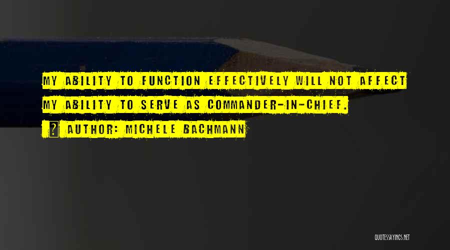 Michele Bachmann Quotes: My Ability To Function Effectively Will Not Affect My Ability To Serve As Commander-in-chief.