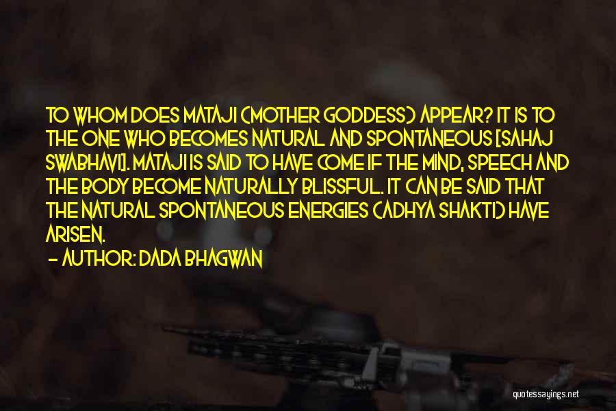 Dada Bhagwan Quotes: To Whom Does Mataji (mother Goddess) Appear? It Is To The One Who Becomes Natural And Spontaneous [sahaj Swabhavi]. Mataji