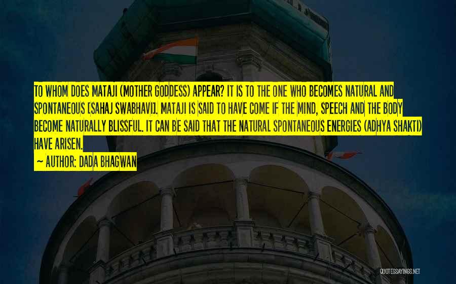Dada Bhagwan Quotes: To Whom Does Mataji (mother Goddess) Appear? It Is To The One Who Becomes Natural And Spontaneous [sahaj Swabhavi]. Mataji