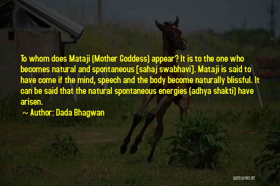 Dada Bhagwan Quotes: To Whom Does Mataji (mother Goddess) Appear? It Is To The One Who Becomes Natural And Spontaneous [sahaj Swabhavi]. Mataji