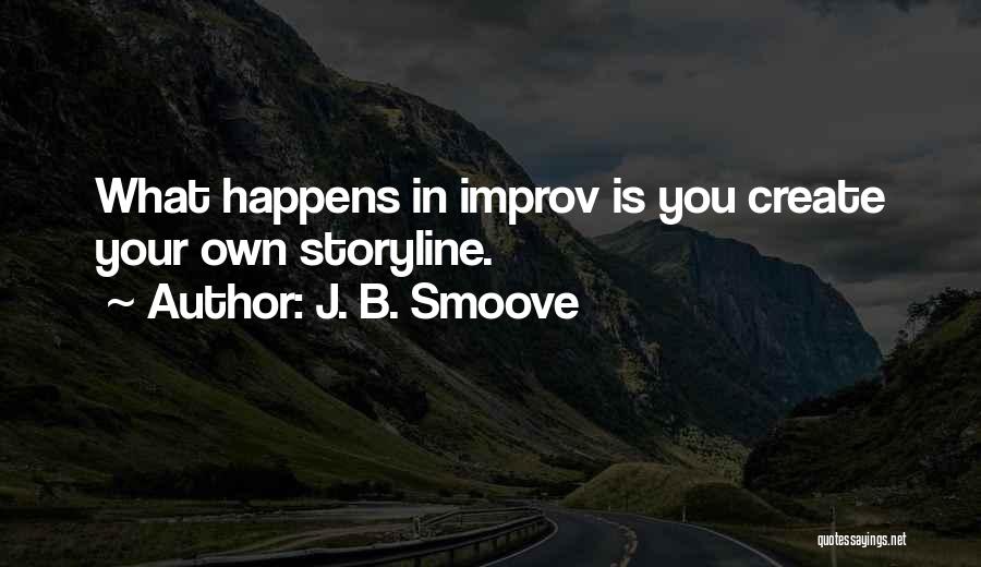 J. B. Smoove Quotes: What Happens In Improv Is You Create Your Own Storyline.