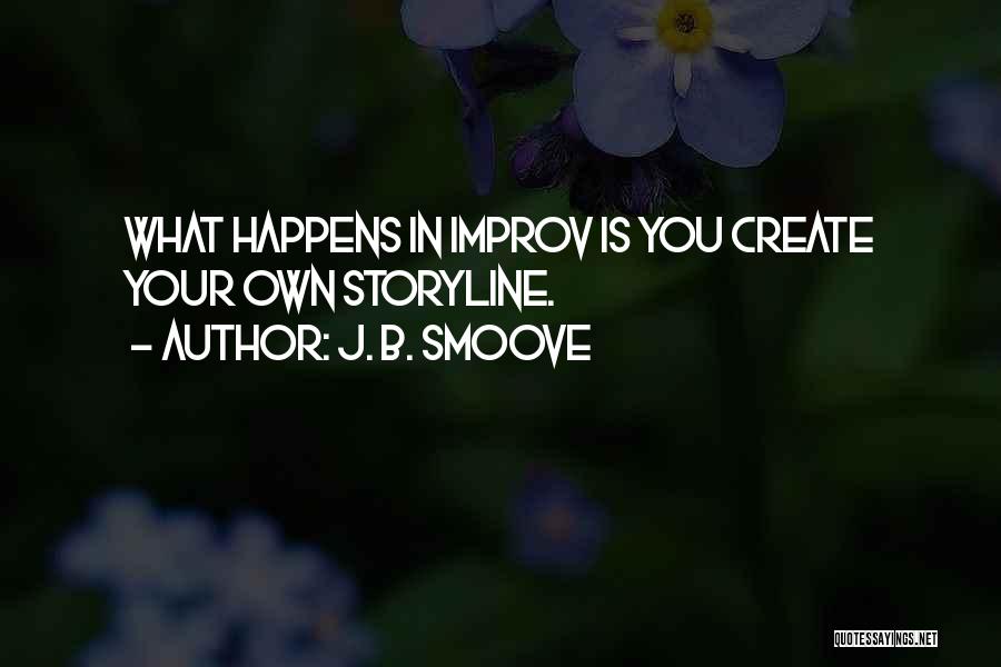 J. B. Smoove Quotes: What Happens In Improv Is You Create Your Own Storyline.