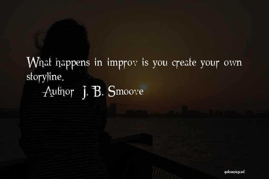 J. B. Smoove Quotes: What Happens In Improv Is You Create Your Own Storyline.