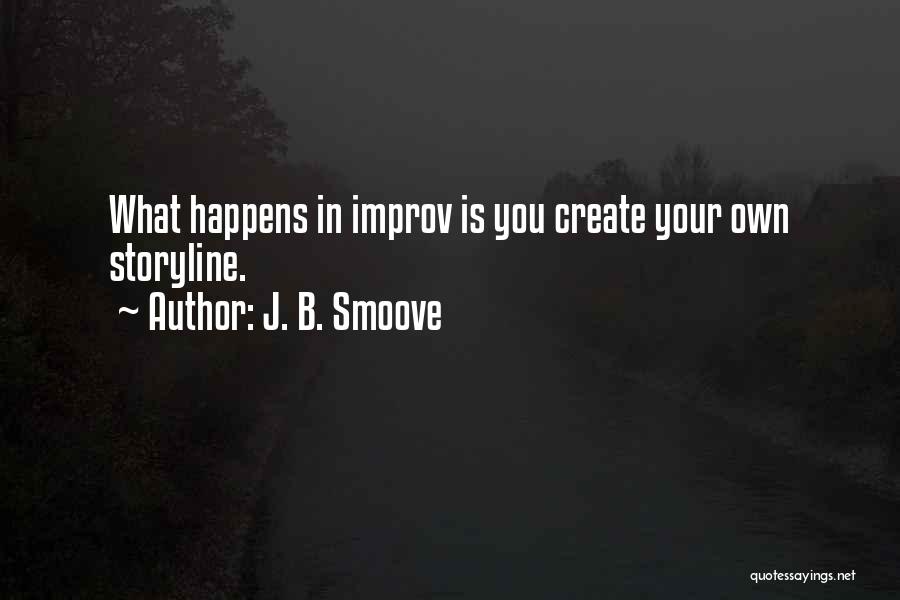 J. B. Smoove Quotes: What Happens In Improv Is You Create Your Own Storyline.