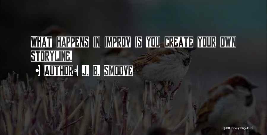 J. B. Smoove Quotes: What Happens In Improv Is You Create Your Own Storyline.