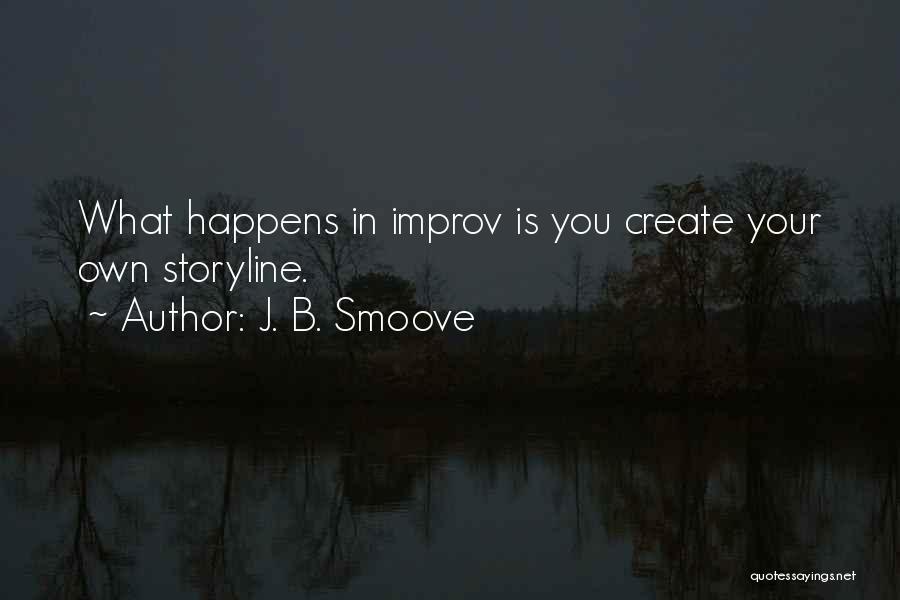 J. B. Smoove Quotes: What Happens In Improv Is You Create Your Own Storyline.