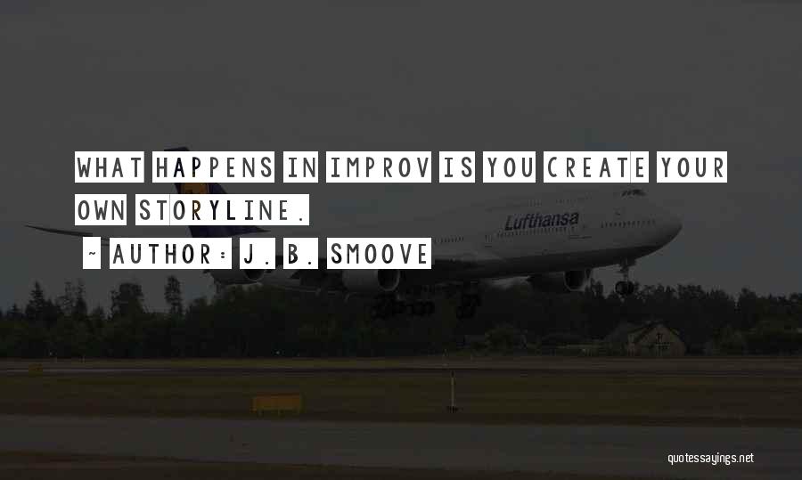 J. B. Smoove Quotes: What Happens In Improv Is You Create Your Own Storyline.