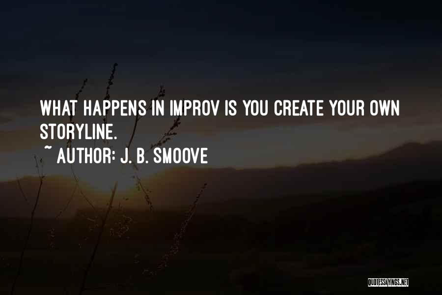 J. B. Smoove Quotes: What Happens In Improv Is You Create Your Own Storyline.