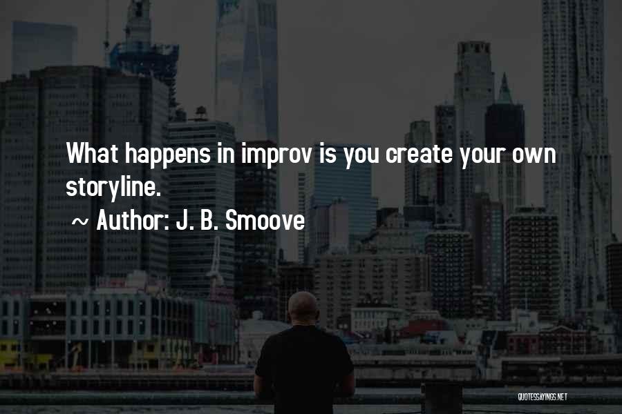 J. B. Smoove Quotes: What Happens In Improv Is You Create Your Own Storyline.