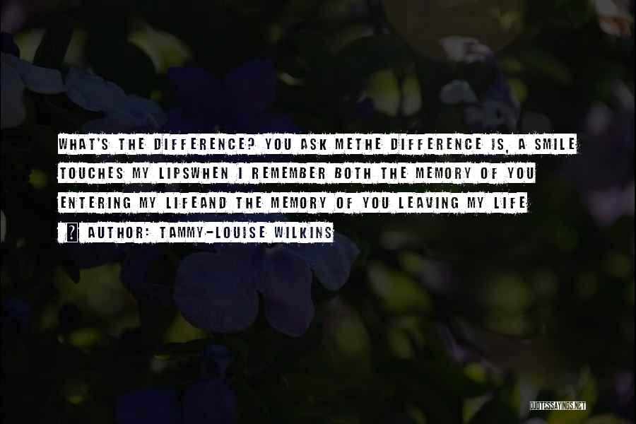 Tammy-Louise Wilkins Quotes: What's The Difference? You Ask Methe Difference Is, A Smile Touches My Lipswhen I Remember Both The Memory Of You