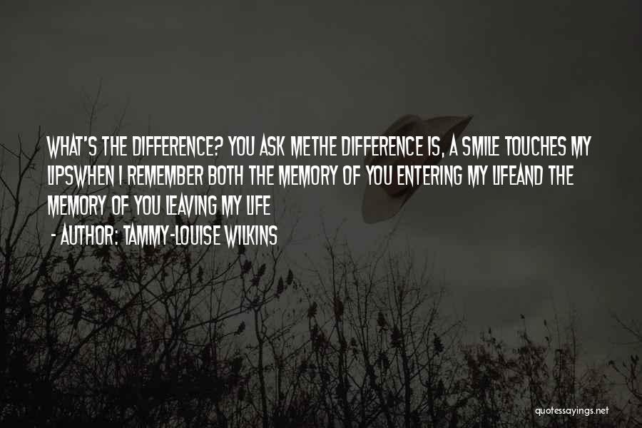 Tammy-Louise Wilkins Quotes: What's The Difference? You Ask Methe Difference Is, A Smile Touches My Lipswhen I Remember Both The Memory Of You