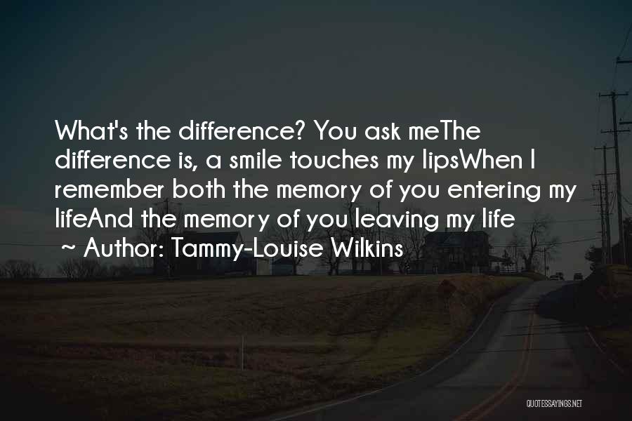 Tammy-Louise Wilkins Quotes: What's The Difference? You Ask Methe Difference Is, A Smile Touches My Lipswhen I Remember Both The Memory Of You