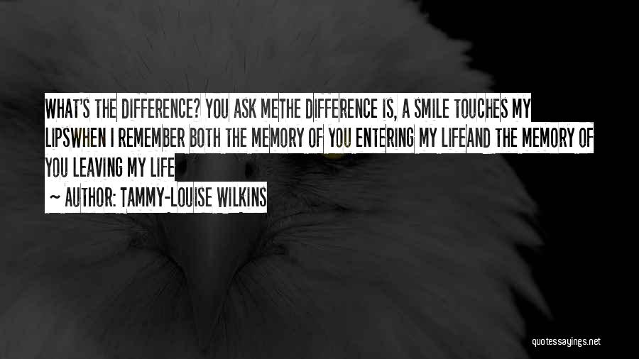 Tammy-Louise Wilkins Quotes: What's The Difference? You Ask Methe Difference Is, A Smile Touches My Lipswhen I Remember Both The Memory Of You