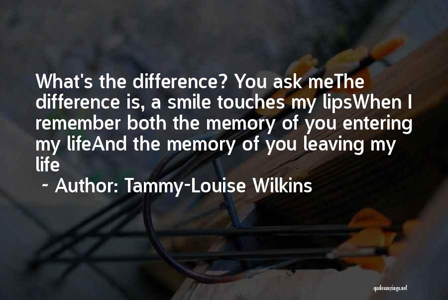 Tammy-Louise Wilkins Quotes: What's The Difference? You Ask Methe Difference Is, A Smile Touches My Lipswhen I Remember Both The Memory Of You
