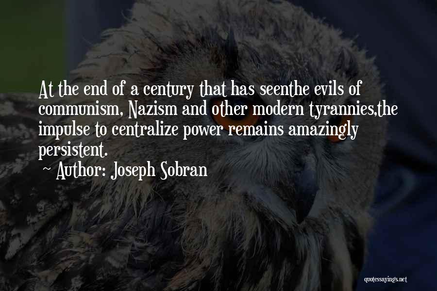 Joseph Sobran Quotes: At The End Of A Century That Has Seenthe Evils Of Communism, Nazism And Other Modern Tyrannies,the Impulse To Centralize