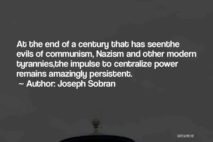 Joseph Sobran Quotes: At The End Of A Century That Has Seenthe Evils Of Communism, Nazism And Other Modern Tyrannies,the Impulse To Centralize