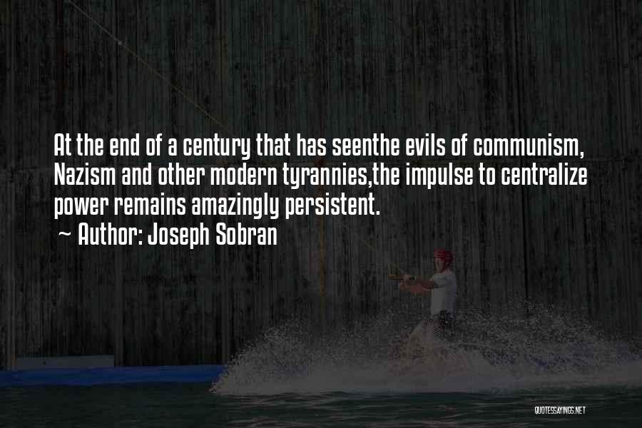 Joseph Sobran Quotes: At The End Of A Century That Has Seenthe Evils Of Communism, Nazism And Other Modern Tyrannies,the Impulse To Centralize