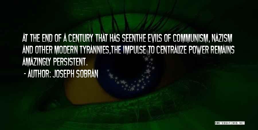 Joseph Sobran Quotes: At The End Of A Century That Has Seenthe Evils Of Communism, Nazism And Other Modern Tyrannies,the Impulse To Centralize