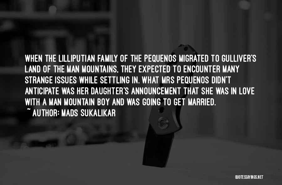 Mads Sukalikar Quotes: When The Lilliputian Family Of The Pequenos Migrated To Gulliver's Land Of The Man Mountains, They Expected To Encounter Many