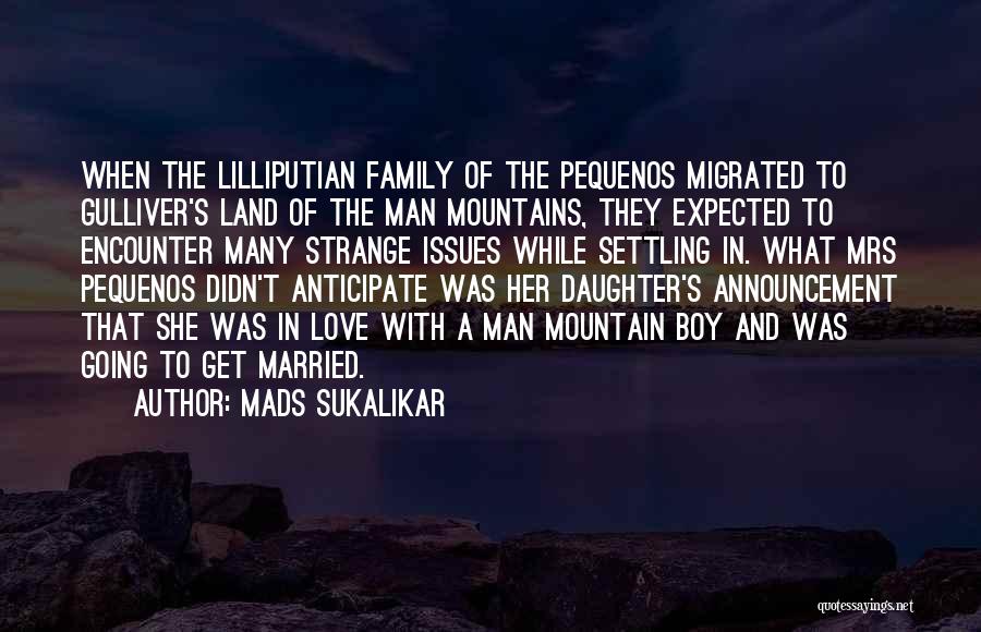 Mads Sukalikar Quotes: When The Lilliputian Family Of The Pequenos Migrated To Gulliver's Land Of The Man Mountains, They Expected To Encounter Many