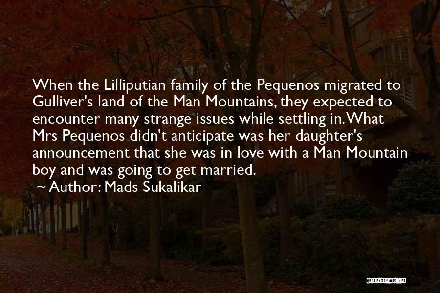 Mads Sukalikar Quotes: When The Lilliputian Family Of The Pequenos Migrated To Gulliver's Land Of The Man Mountains, They Expected To Encounter Many