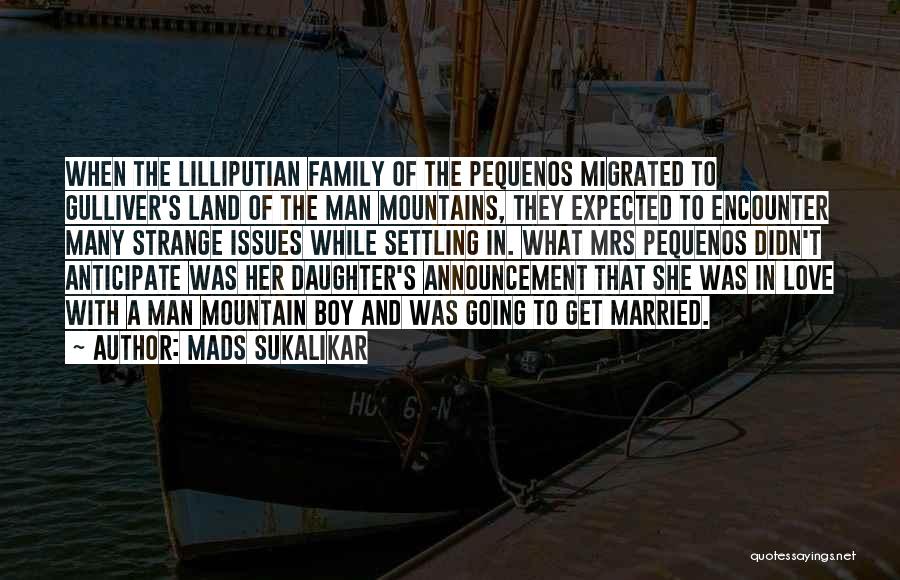 Mads Sukalikar Quotes: When The Lilliputian Family Of The Pequenos Migrated To Gulliver's Land Of The Man Mountains, They Expected To Encounter Many