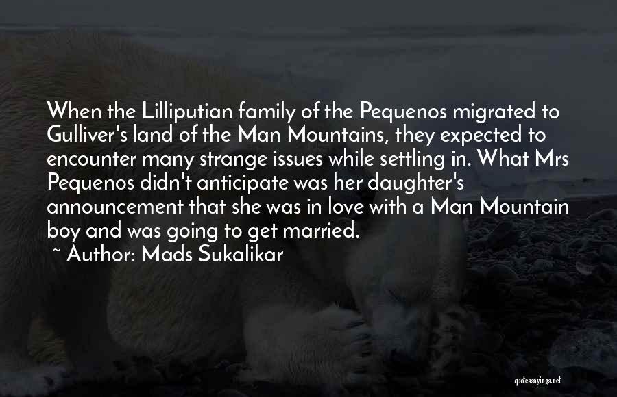 Mads Sukalikar Quotes: When The Lilliputian Family Of The Pequenos Migrated To Gulliver's Land Of The Man Mountains, They Expected To Encounter Many