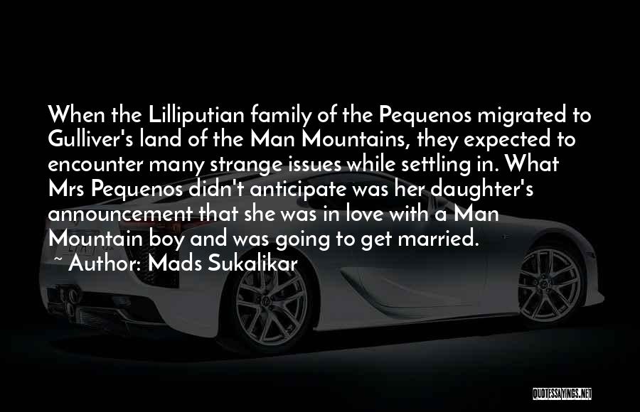 Mads Sukalikar Quotes: When The Lilliputian Family Of The Pequenos Migrated To Gulliver's Land Of The Man Mountains, They Expected To Encounter Many