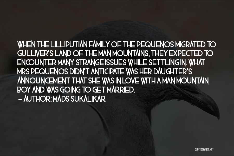 Mads Sukalikar Quotes: When The Lilliputian Family Of The Pequenos Migrated To Gulliver's Land Of The Man Mountains, They Expected To Encounter Many