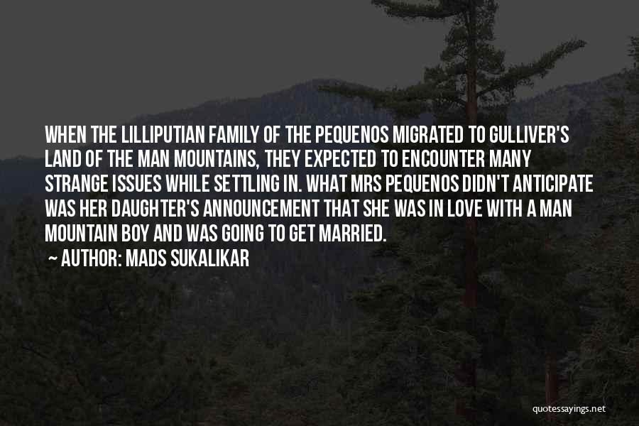 Mads Sukalikar Quotes: When The Lilliputian Family Of The Pequenos Migrated To Gulliver's Land Of The Man Mountains, They Expected To Encounter Many