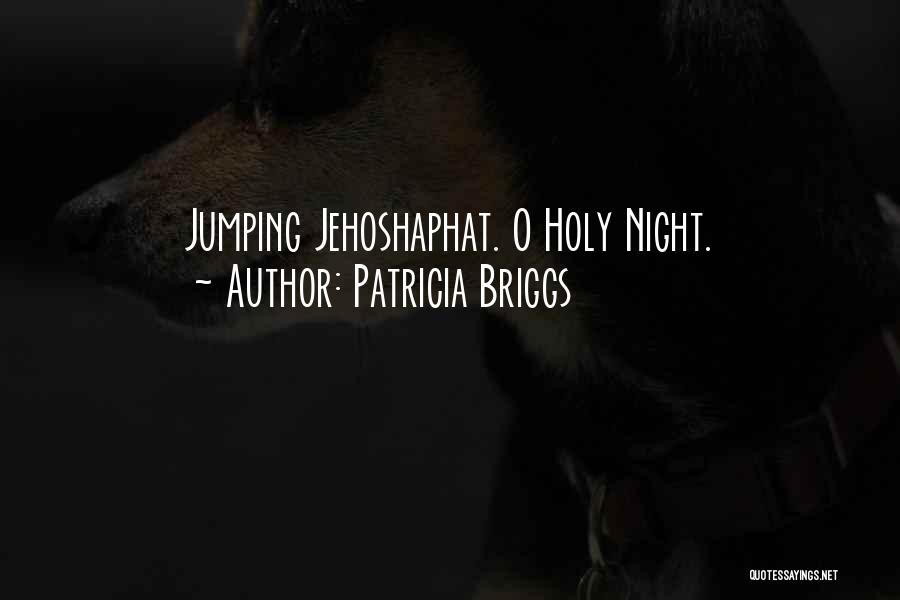 Patricia Briggs Quotes: Jumping Jehoshaphat. O Holy Night.