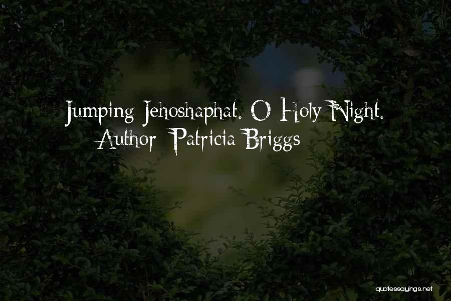 Patricia Briggs Quotes: Jumping Jehoshaphat. O Holy Night.
