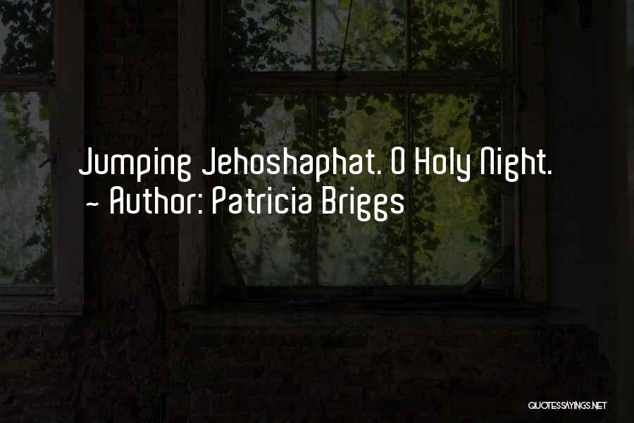 Patricia Briggs Quotes: Jumping Jehoshaphat. O Holy Night.