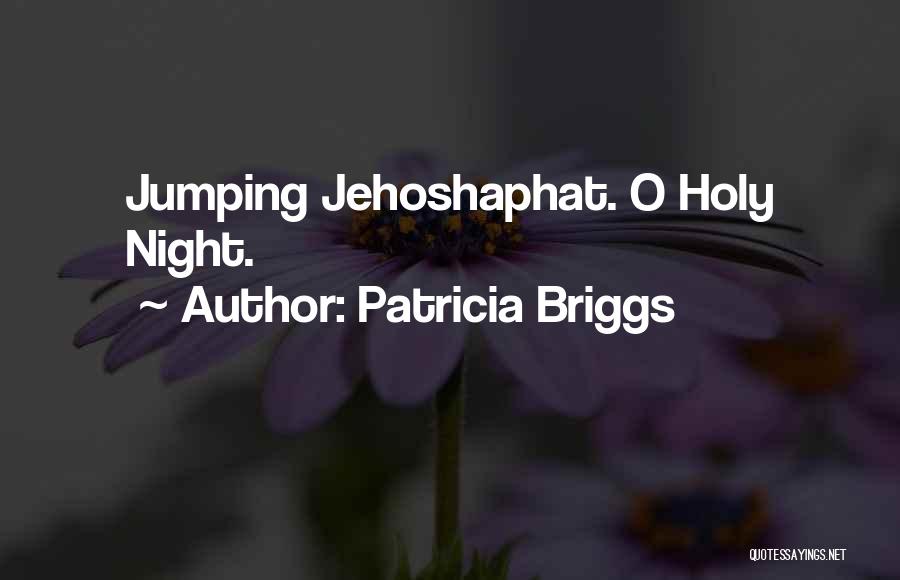 Patricia Briggs Quotes: Jumping Jehoshaphat. O Holy Night.