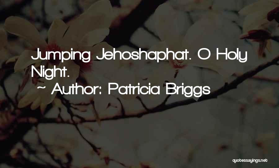Patricia Briggs Quotes: Jumping Jehoshaphat. O Holy Night.