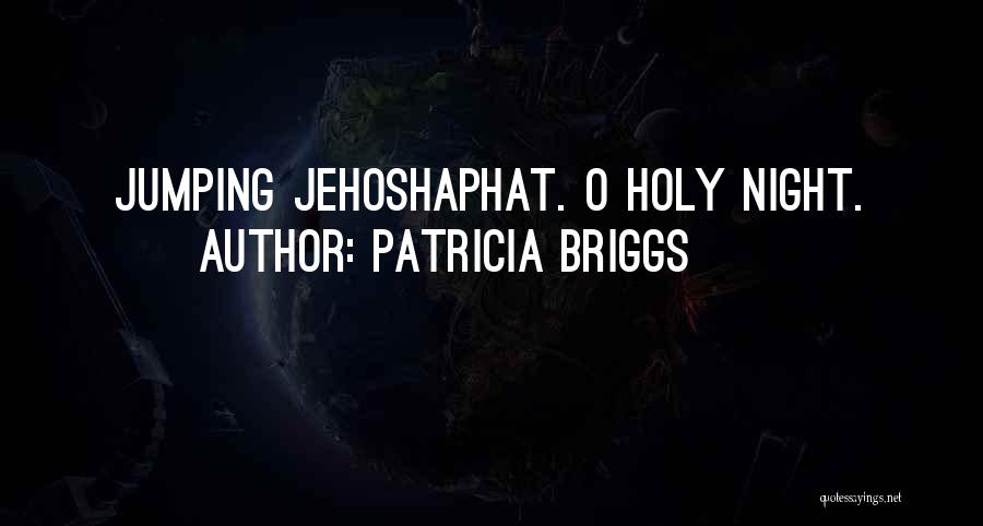 Patricia Briggs Quotes: Jumping Jehoshaphat. O Holy Night.