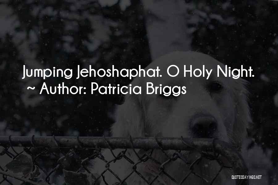 Patricia Briggs Quotes: Jumping Jehoshaphat. O Holy Night.
