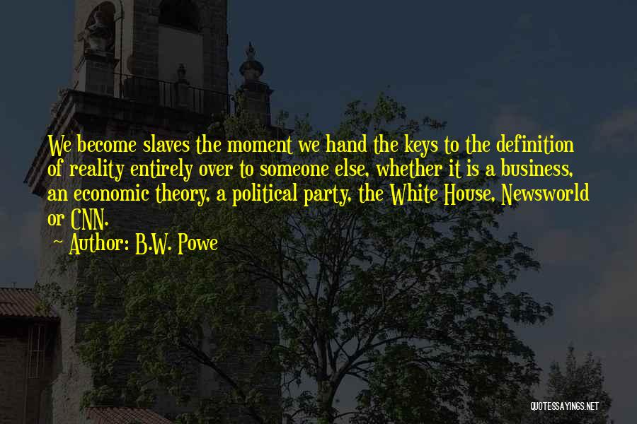 B.W. Powe Quotes: We Become Slaves The Moment We Hand The Keys To The Definition Of Reality Entirely Over To Someone Else, Whether