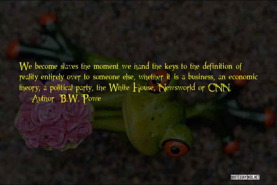 B.W. Powe Quotes: We Become Slaves The Moment We Hand The Keys To The Definition Of Reality Entirely Over To Someone Else, Whether