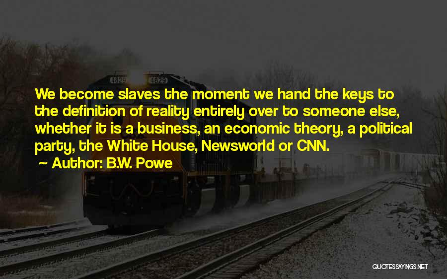 B.W. Powe Quotes: We Become Slaves The Moment We Hand The Keys To The Definition Of Reality Entirely Over To Someone Else, Whether
