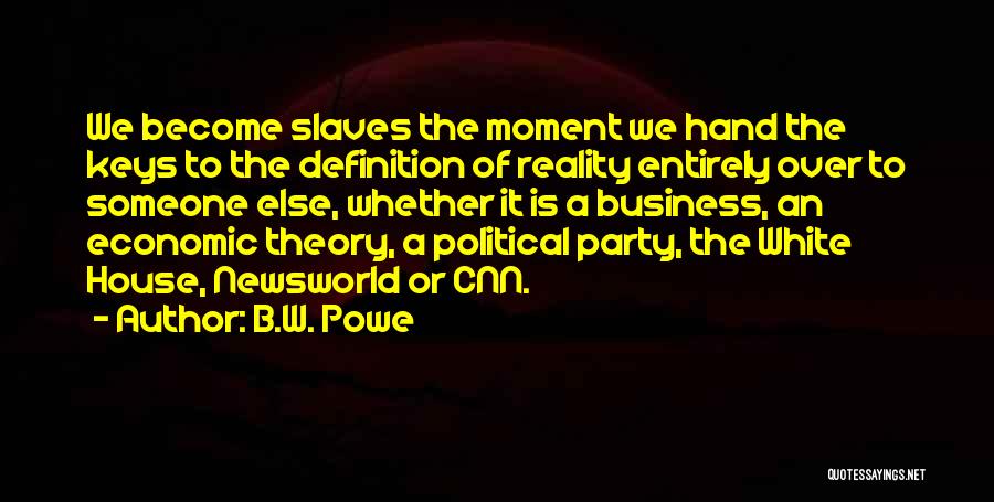 B.W. Powe Quotes: We Become Slaves The Moment We Hand The Keys To The Definition Of Reality Entirely Over To Someone Else, Whether