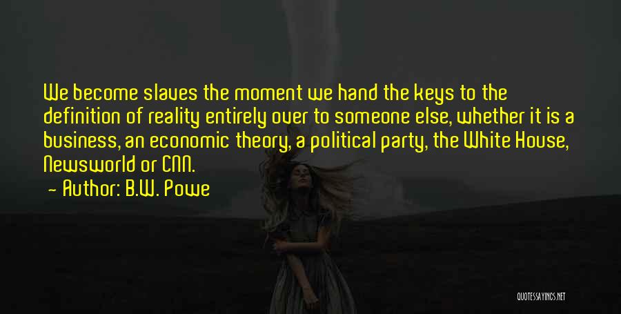 B.W. Powe Quotes: We Become Slaves The Moment We Hand The Keys To The Definition Of Reality Entirely Over To Someone Else, Whether