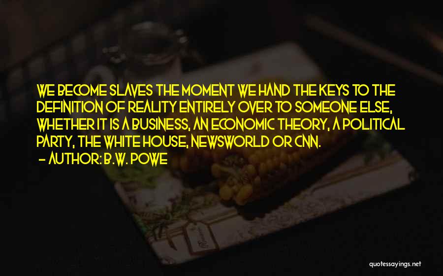 B.W. Powe Quotes: We Become Slaves The Moment We Hand The Keys To The Definition Of Reality Entirely Over To Someone Else, Whether