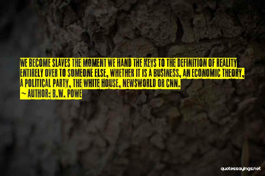 B.W. Powe Quotes: We Become Slaves The Moment We Hand The Keys To The Definition Of Reality Entirely Over To Someone Else, Whether