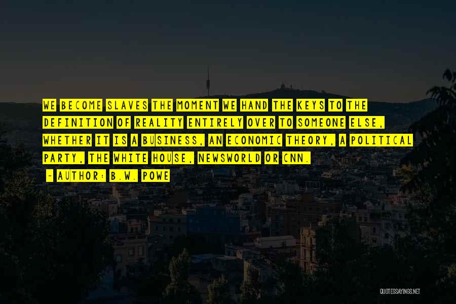 B.W. Powe Quotes: We Become Slaves The Moment We Hand The Keys To The Definition Of Reality Entirely Over To Someone Else, Whether