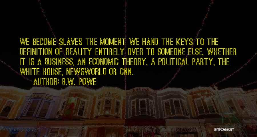 B.W. Powe Quotes: We Become Slaves The Moment We Hand The Keys To The Definition Of Reality Entirely Over To Someone Else, Whether