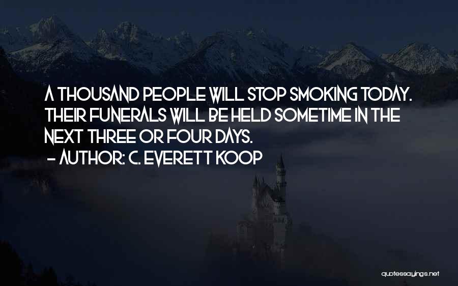 C. Everett Koop Quotes: A Thousand People Will Stop Smoking Today. Their Funerals Will Be Held Sometime In The Next Three Or Four Days.