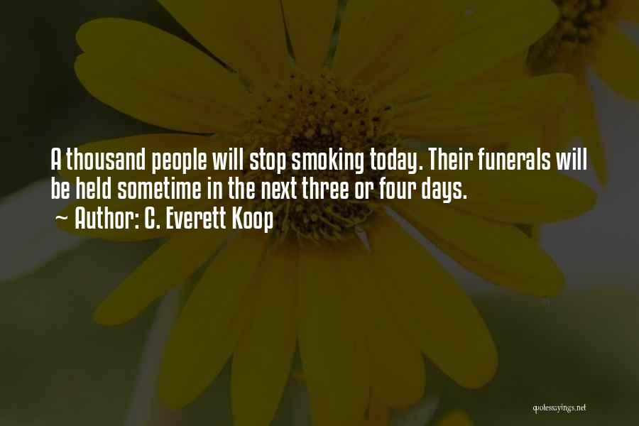 C. Everett Koop Quotes: A Thousand People Will Stop Smoking Today. Their Funerals Will Be Held Sometime In The Next Three Or Four Days.