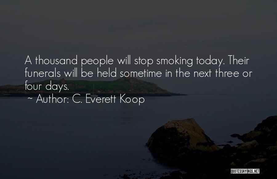 C. Everett Koop Quotes: A Thousand People Will Stop Smoking Today. Their Funerals Will Be Held Sometime In The Next Three Or Four Days.