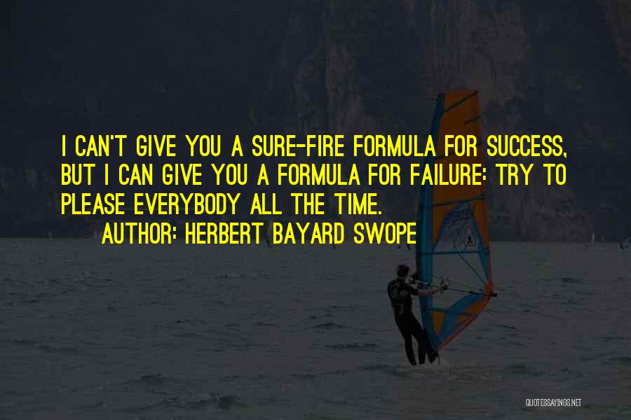 Herbert Bayard Swope Quotes: I Can't Give You A Sure-fire Formula For Success, But I Can Give You A Formula For Failure: Try To